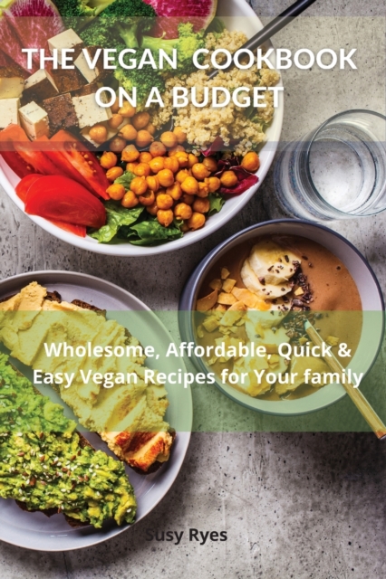 The Vegan Cookbook on a Budget Wholesome, Quick & Easy Vegan Recipes for You and Your family, Paperback / softback Book