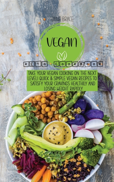 Vegan Keto Cookbook : Take your Vegan Cooking on the Next Level! Quick & Simple Vegan Recipes to Satisfy your Cravings Healthily and Losing Weight Rapidly, Hardback Book
