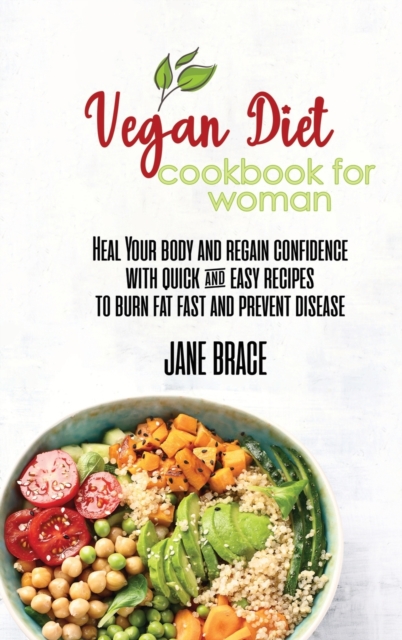 Vegan Diet Cookbook for Woman : Heal Your Body and Regain Confidence with quick & easy Recipes to Burn Fat Fast and Prevent Disease, Hardback Book