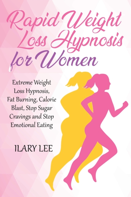 Rapid Weight Loss Hypnosis for Women : Extreme Weight Loss Hypnosis, Fat Burning, Calorie Blast, Stop Sugar Cravings and Stop Emotional Eating, Paperback / softback Book