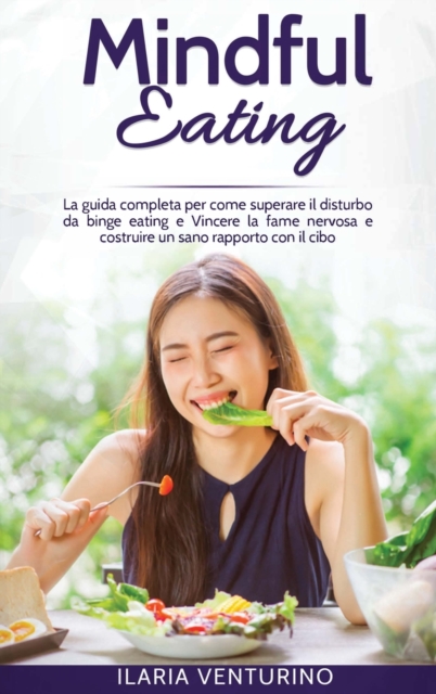 Mindful Eating : The complete guide to how to overcome binge eating disorder and Overcome nervous hunger and build a healthy relationship with food., Hardback Book