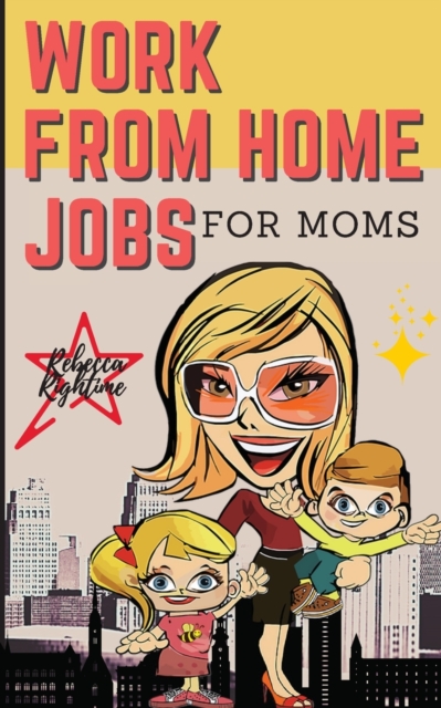 WORK FROM HOME JOBS For Moms : Passive Income Ideas for financial freedom life with your Family - 12 REAL SMALL BUSINESSES YOU CAN DO RIGHT NOW, Paperback / softback Book