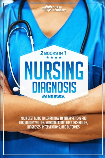 Nursing Diagnosis Handbook : !2 books in 1) Your best guide to learn how to interpret EKG and laboratory values. With quick and easy techniques. Interventions, Diagnoses, and Outcomes, Paperback / softback Book