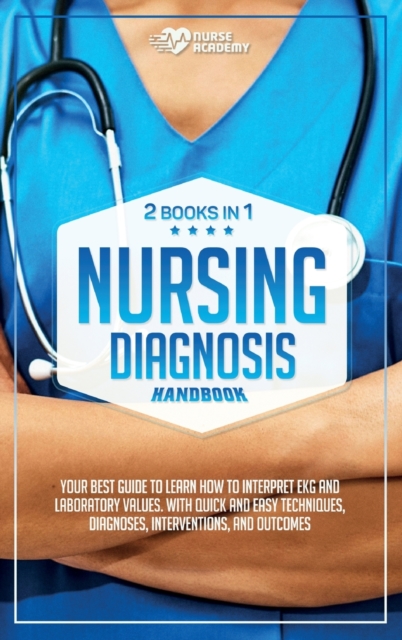 Nursing Diagnosis Handbook : (2 books in 1) Your best guide to learn how to interpret EKG and laboratory values. With quick and easy techniques. Interventions, Diagnoses, and Outcomes, Hardback Book