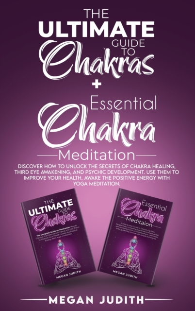 The Ultimate Guide to Chakras + Essential Chakra Meditation : Discover how to Unlock the Secrets of Chakra Healing, Third Eye Awakening, and Psychic Development. use them to Improve Your Health. Awake, Hardback Book
