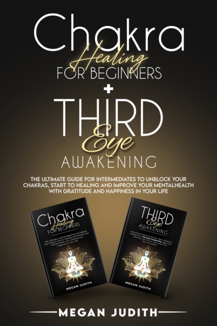 Chakra healing for beginners+ Third Eye Awakening : The ultimate guide for intermediates to Unblock Your Chakras, start to healing and Improve Your Mental Health with Gratitude and Happiness in Your L, Paperback / softback Book