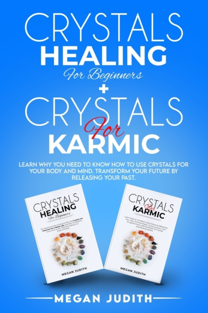 Crystals Healing for Beginners+ Crystals Healing for Karmic : Learn Why you Need to Know How to Use Crystals for your body and mind. Transform Your Future by Releasing Your Past., Paperback / softback Book