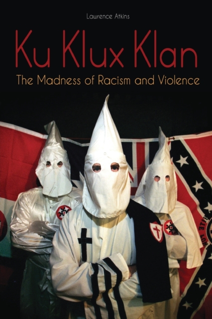 Ku Klux Klan : The Madness of Racism and Violence, Paperback / softback Book