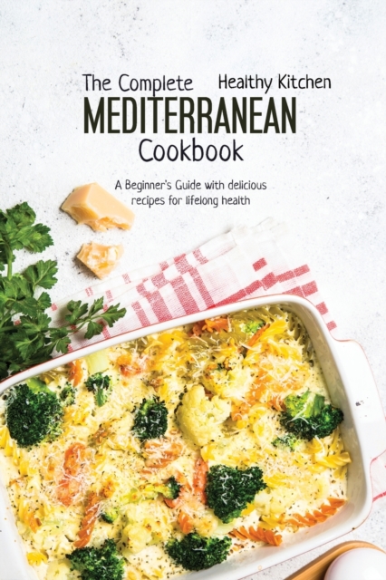 The Complete Mediterranean Cookbook : A Beginner's Guide with Delicious Recipes for Lifelong Health, Paperback / softback Book