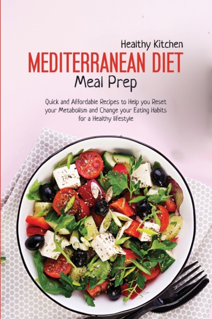 Mediterranean Diet Meal Prep : Quick and Affordable Recipes to Help you Reset your Metabolism and Change your Eating Habits for a Healthy Lifestyle, Paperback / softback Book