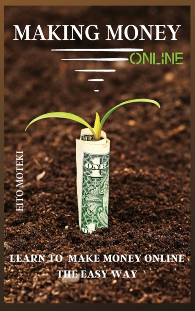 Making Money Online : Learn To Make Money Online The Easy Way, Hardback Book