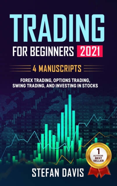 Trading for Beginners 2021 - 4 Manuscripts : Forex Trading, Options Trading, Swing Trading, and Investing in Stocks, Hardback Book