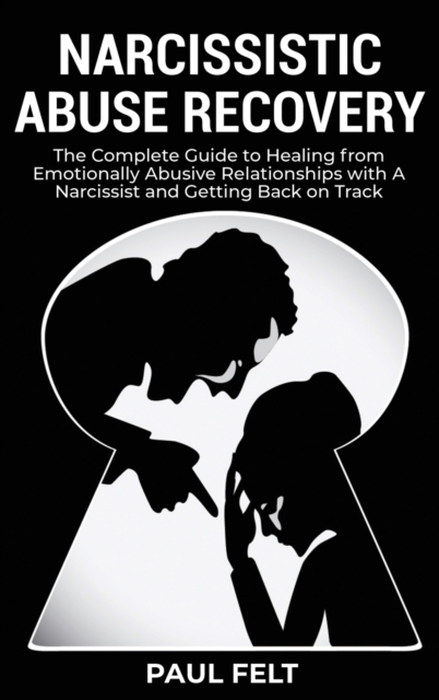 Narcissistic Abuse Recovery : The Complete Guide to Healing from Emotionally Abusive Relationship with a Narcissist and Getting Back on Track, Hardback Book