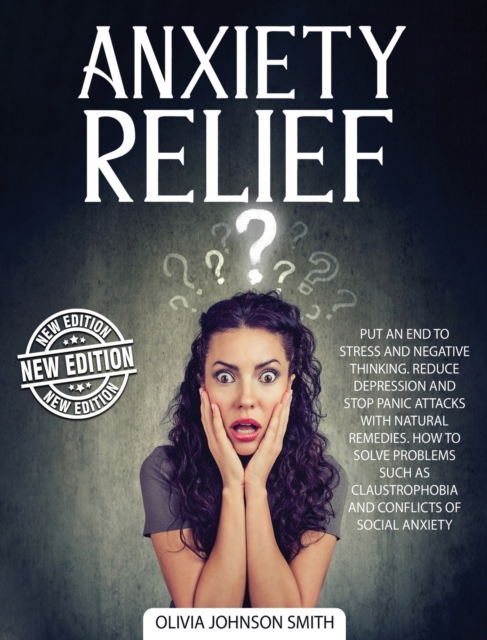 Anxiety Relief - The Best Solutions and Natural Remedies That Help the Body Heal and Stay Calm (Rigid Cover / Hardback Version - English Edition) : Put an End to Stress and Negative Thinking - Reduce, Hardback Book