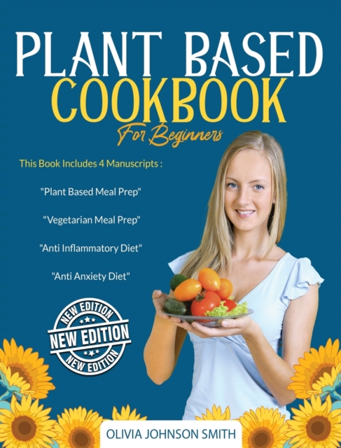 Plant Based Cookbook for Beginners - [ 4 Books in 1 ] - This Mega Collection Contains Many Healthy Detox Recipes (Rigid Cover / Hardback Version - English Edition) : This Book Includes 4 Manuscripts:, Hardback Book