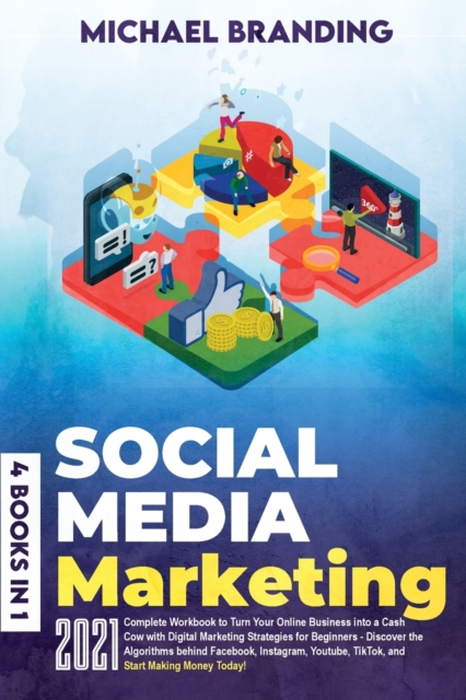 Social Media Marketing : Complete] ]Workbook] ]to] ]Turn] ]Your] ]Online] Business] ]into] ]a] ]Cash] ]Cow] ]with] ]Digital] Marketing] ]Strategies] ]for] ]Beginners] ]-] Discover] ]the] ]Algorithms], Paperback / softback Book