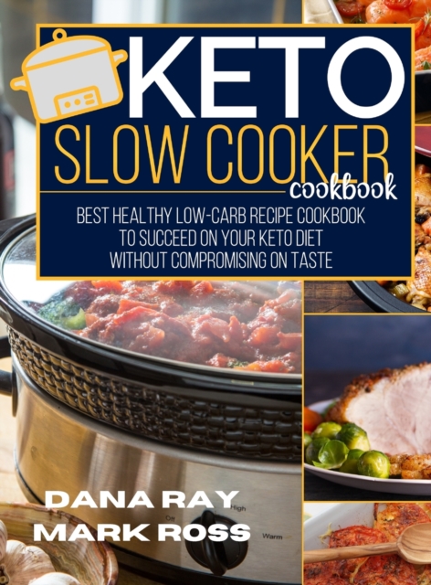 Keto Slow Cooker Cookbook : The Ultimate Healthy Low-Carb Recipe Guide to Succeed on Your Keto Diet Without Compromising on Taste, Hardback Book