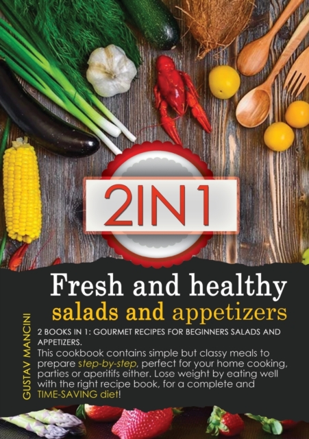 Fresh and Healthy Salads and Appetizers : 2 BOOKS IN 1: gourmet recipes for beginners salads and appetizers. This cookbook contains simple but classy meals to prepare step-by-step, perfect for your ho, Paperback / softback Book