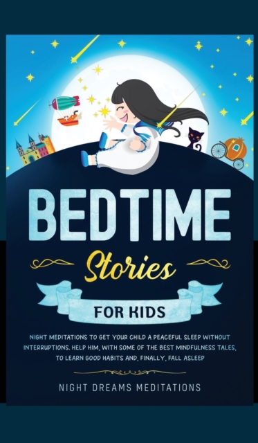 Bedtime Stories for Kids : Night meditations to get your kids a peaceful sleep without interruptions. Help him, with some of the best mindfulness tales, learn good habits and finally fall asleep!, Hardback Book