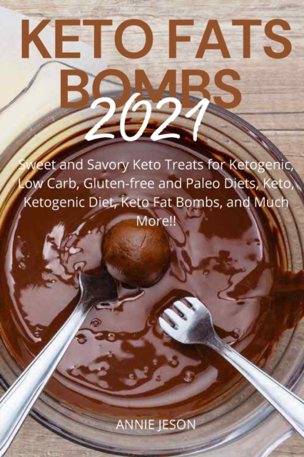 Keto Fats Bombs 2021 : Sweet and savory keto treats for ketogenic, low crab, gluten-free and paleo diets, keto, ketogenic diet, keto fat bombs, and much more!!, Paperback / softback Book