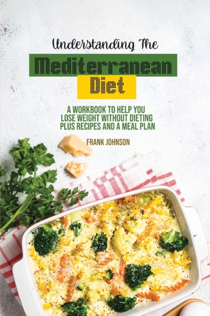 Understanding The Mediterranean Diet : A Workbook To Help You Lose Weight Without Dieting Plus Recipes And A Meal Plan, Paperback / softback Book