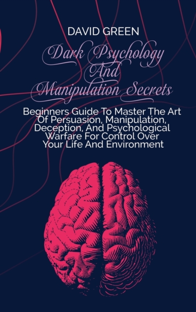 Dark Psychology And Manipulation Secrets : Everything You Need To Know To Stop Being Manipulated, The Secrets And The Art Of Reading People. Dark Psychology Techniques, Hardback Book