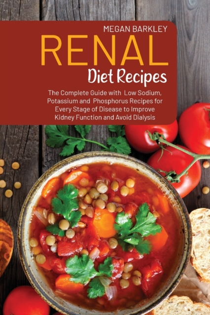 Renal Diet Cookbook Recipes : The Complete Guide with Low Sodium, Potassium and Phosphorus Recipes for Every Stage of Disease to Improve Kidney Function and Avoid Dialysis, Paperback / softback Book