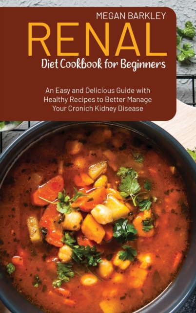 Renal Diet Cookbook for Beginners : An Easy and Delicious Guide with Healthy Recipes to Better Manage your Chronic Kidney Disease, Hardback Book