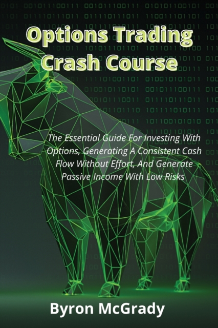 Options Trading Crash Course : The Essential Guide For Investing With Options, Generating A Consistent Cash Flow Without Effort, And Generate Passive Income With Low Risks, Paperback / softback Book
