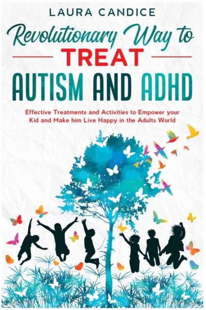 The 7 Revolutionary Way to Treat Autism and ADHD : Effective Treatments and Activities to Empower your Kid and Make him Live Happy in the Adults World, Paperback / softback Book