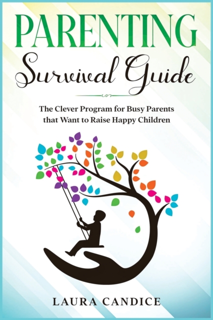 Parenting Survival Guide : The Clever Program for Busy Parents that Want to Raise Happy Children, Paperback / softback Book