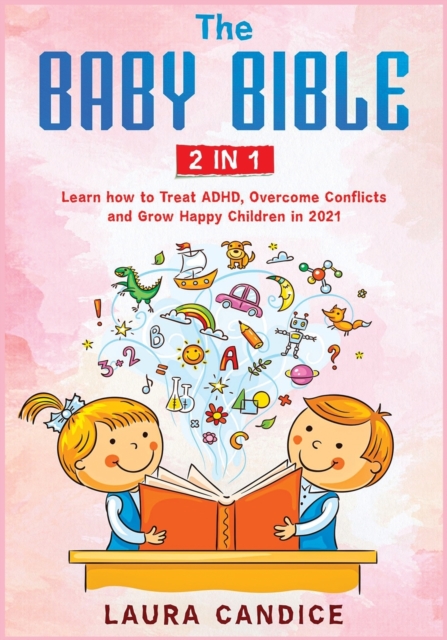 The Baby Bible [2 in 1] : Learn how to Treat ADHD, Overcome Conflicts and Grow Happy Children in 2021, Paperback / softback Book