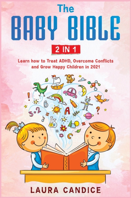The Baby Bible [2 in 1] : Learn how to Treat ADHD, Overcome Conflicts and Grow Happy Children in 2021, Hardback Book