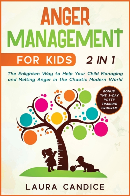 Anger Management for Kids [2 in 1] : The Enlighten Way to Help Your Child Managing and Melting Anger in the Chaotic Modern World. Bonus: The 3-Day Potty Training Program, Hardback Book