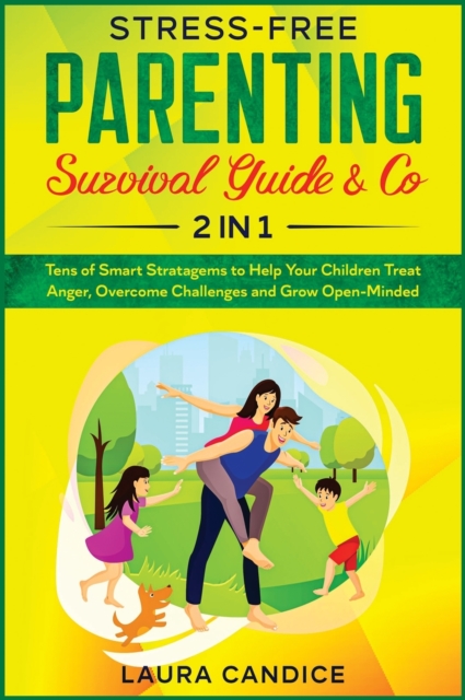 Stress-Free Parenting Survival Guide & Co. [2 in 1] : Tens of Smart Stratagems to Help Your Children Treat Anger, Overcome Challenges and Grow Open-Minded, Hardback Book