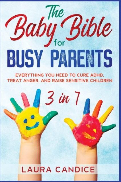 The Baby Bible for Busy Parents [3 in 1] : Everything You Need to Cure ADHD, Treat Anger, and Raise Sensitive Children, Hardback Book