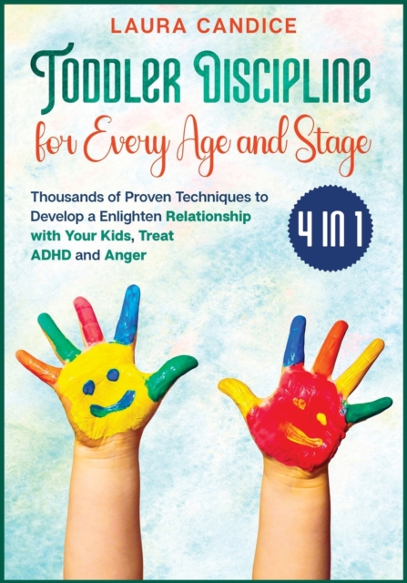 Toddler Discipline for Every Age and Stage [4 in 1] : Thousands of Proven Techniques to Develop a Enlighten Relationship with Your Kids, Treat ADHD and Anger, Paperback / softback Book
