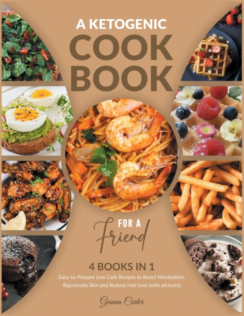A Ketogenic Cookbook for a Friend [4 Books in 1] : Easy-to-Prepare Low Carb Recipes to Boost Metabolism, Rejuvenate Skin and Reduce Hair Loss [with pictures], Paperback / softback Book