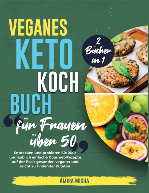 Veganes Keto-Kochbuch fur Frauen uber 50 [2 Bucher in 1] : Entdecken und probieren Sie 200+ unglaublich einfache Gourmet-Rezepte auf der Basis gesunder, veganer und leicht zu findender Zutaten [Keto D, Paperback / softback Book