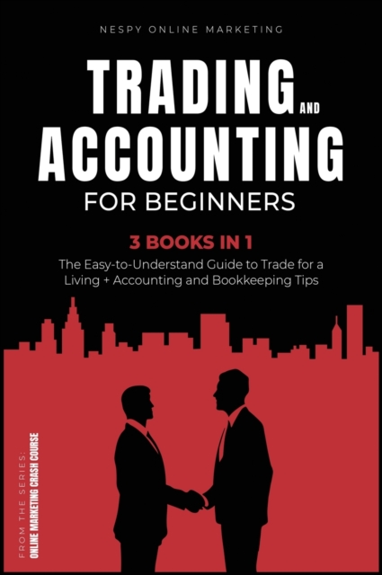 Trading and Accounting for Beginners [3 in 1] : The Easy-to-Understand Guide to Trade for a Living + Accounting and Bookkeeping Tips, Hardback Book