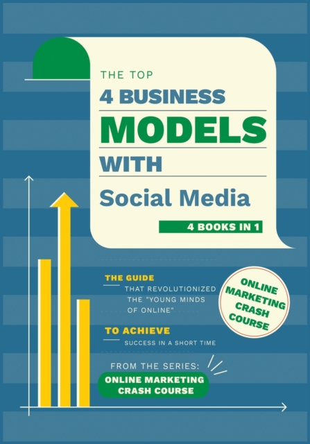 Top 4 Business Models with Social Media [4 in 1] : The Guide that Revolutionized the Young Minds of Online to Achieve Success in a Short Time, Paperback / softback Book