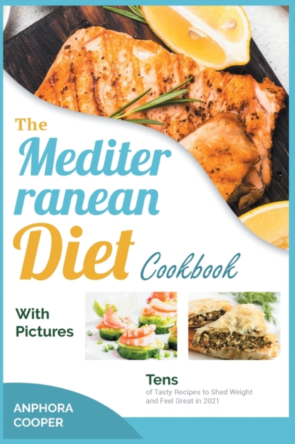 The Mediterranean Diet Cookbook with Pictures : Tens of Tasty Recipes to Shed Weight and Feel Great in 2021, Paperback / softback Book
