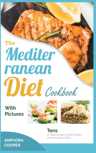 The Mediterranean Diet Cookbook with Pictures : Tens of Tasty Recipes to Shed Weight and Feel Great in 2021, Hardback Book