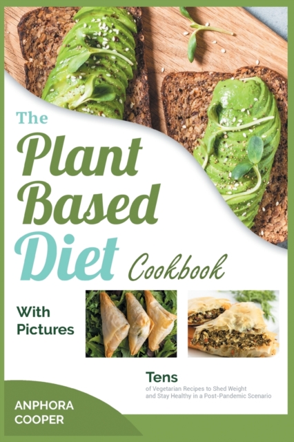 The Plant-Based Diet Cookbook with Pictures : Tens of Vegetarian Recipes to Shed Weight and Stay Healthy in a Post-Pandemic Scenario, Paperback / softback Book