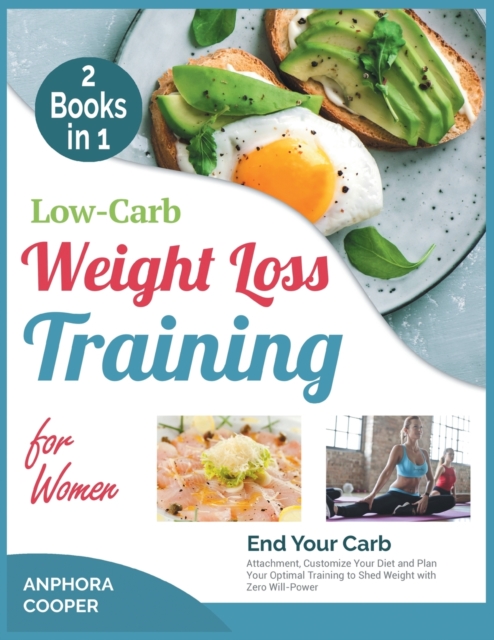 Low-Carb Weight Loss Training for Women [2 in 1] : End Your Carb Attachment, Customize Your Diet and Plan Your Optimal Training to Shed Weight with Zero Will-Power, Paperback / softback Book