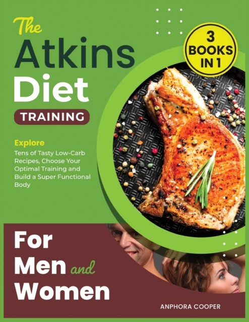 The Atkins Diet Training for Men and Women [3 in 1] : Explore Tens of Tasty Low-Carb Recipes, Choose Your Optimal Training and Build a Super Functional Body, Paperback / softback Book