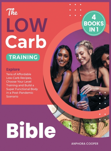 The Low-Carb Training Bible [4 in 1] : Explore Tens of Affordable Low-Carb Recipes, Choose Your Level Training and Build a Super Functional Body in a Post-Pandemic Scenario, Hardback Book