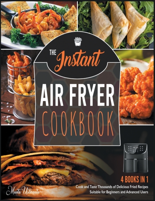 The Instant Air Fryer Cookbook [4 IN 1] : Cook and Taste Thousands of Delicious Fried Recipes Suitable for Beginners and Advanced Users, Paperback / softback Book