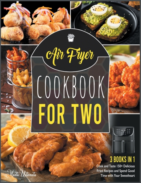 Air Fryer Cookbook for Two [3 IN 1] : Cook and Taste 150+ Delicious Fried Recipes and Spend Good Time with Your Sweetheart, Paperback / softback Book