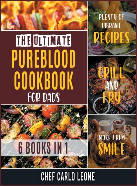 The Ultimate Pureblood Cookbook for Dads [6 IN 1] : Plenty of Vibrant Recipes to Grill and Fry to Make Them Smile, Hardback Book